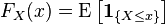 F_X(x) = \operatorname{E} \left [\mathbf{1}_{\{X\leq x\}} \right]