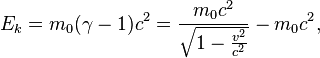 E_k =  m_0 ( \gamma -1 ) c^2 = \frac{m_0 c^2}{\sqrt{1-\frac{v^2}{c^2}}} - m_0 c^2,