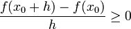 \frac{f(x_0+h) - f(x_0)}{h} \ge 0