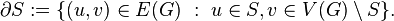 \partial S := \{ (u, v) \in E(G) \ : \ u \in S, v \in V(G) \setminus S \}.