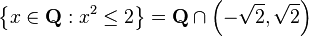  \left\{ x \in \mathbf{Q} : x^2 \le 2 \right\} = \mathbf{Q} \cap \left(-\sqrt{2}, \sqrt{2}\right) \, 