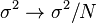 \sigma^2 \rightarrow \sigma^2/N