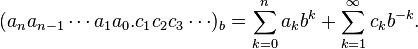 
(a_na_{n-1}\cdots a_1a_0.c_1 c_2 c_3\cdots)_b =
\sum_{k=0}^n a_kb^k + \sum_{k=1}^\infty c_kb^{-k}.
