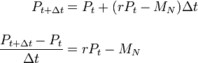 \begin{align}
  P_{t+\Delta t} & = P_t+(rP_t-M_N)\Delta t\\[12pt]
\dfrac{P_{t+\Delta t}-P_t}{\Delta t} & = rP_t-M_N
\end{align}