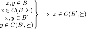 
\left.\begin{matrix}
x,y \in B\\
x \in C(B, \succeq) \\
x,y \in B' \\
y \in C(B', \succeq)
\end{matrix}\right\}
~\Rightarrow~ x \in C(B', \succeq)
