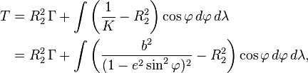 
\begin{align}
T &=
R_2^2 \,\Gamma + \int \biggl(\frac1K - R_2^2\biggr)\cos\varphi\,d\varphi\,d\lambda\\
&=R_2^2 \,\Gamma + \int \biggl(
\frac{b^2}{(1 - e^2\sin^2\varphi)^2} - R_2^2
\biggr)\cos\varphi\,d\varphi\,d\lambda,
\end{align}
