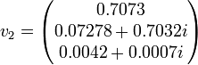 v_{2}= \begin{pmatrix}0.7073 \\ 0.07278 + 0.7032i \\ 0.0042 + 0.0007i \\\end{pmatrix}