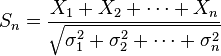 S_n = {X_1 + X_2 + \cdots + X_n \over \sqrt{\sigma_1^2+\sigma_2^2+\cdots+\sigma_n^2} }