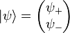  |\psi\rangle = \begin{pmatrix} 
\psi_+ \\
\psi_-
\end{pmatrix}