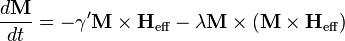 \frac{d \mathbf{M}}{d t} = -\gamma' \mathbf{M} \times \mathbf{H}_{\mathrm{eff}} - \lambda \mathbf{M} \times (\mathbf{M} \times \mathbf{H}_{\mathrm{eff}})