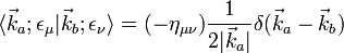 \langle\vec{k}_a;\epsilon_\mu|\vec{k}_b;\epsilon_\nu\rangle=(-\eta_{\mu\nu}){1\over 2|\vec{k}_a|}\delta(\vec{k}_a-\vec{k}_b)