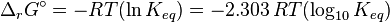 \Delta_r G^\circ = -RT(\ln K_{eq}) = -2.303\,RT(\log_{10} K_{eq})