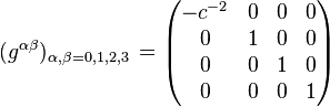 
(g^{\alpha \beta})_{\alpha,\beta=0,1,2,3} \, = \left( \begin{matrix}
                   - c^{-2} & 0 & 0 & 0 \\
                   0 & 1 & 0 & 0 \\
                   0 & 0 & 1 & 0 \\
                   0 & 0 & 0 & 1    
      \end{matrix} \right)
\, 