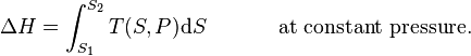 \Delta H=\int_{S_1}^{S_2} T(S,P) \mathrm dS\,\,\,\,\,\,\,\,\,\,\,\,\,\,\,\,\,\,\,\, \text{at constant pressure.}