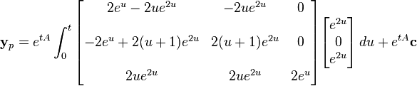 \mathbf{y}_p = e^{tA}\int_0^t
\begin{bmatrix}
     2e^u - 2ue^{2u} & -2ue^{2u}    & 0 \\  \\
-2e^u + 2(u+1)e^{2u} & 2(u+1)e^{2u} & 0 \\  \\
            2ue^{2u} & 2ue^{2u}     & 2e^u\end{bmatrix}\begin{bmatrix}e^{2u} \\0\\e^{2u}\end{bmatrix}\,du+e^{tA}\mathbf{c}