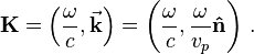 \mathbf{K} = \left(\frac{\omega}{c}, \vec{\mathbf{k}} \right) = \left(\frac{\omega}{c}, \frac{\omega}{v_p}\mathbf{\hat{n}} \right) \,. 