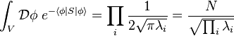  \int_V \mathcal D \phi \; e^{-\langle \phi|S|\phi\rangle} = \prod_i \frac1{2\sqrt{\pi\lambda_i}} = \frac N{\sqrt{\prod_i\lambda_i}} 