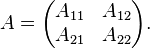 A =  \begin{pmatrix} A_{11} & A_{12} \\ A_{21} & A_{22} \end{pmatrix}.