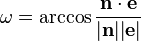  \omega = \arccos { {\mathbf{n} \cdot \mathbf{e}} \over { \mathbf{\left |n \right |} \mathbf{\left |e \right |} }}