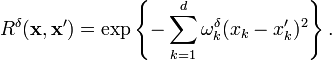  R^\delta(\mathbf{x},\mathbf{x}')=\exp\left\{-\sum_{k=1}^d \omega_k^\delta(x_k-x_k')^2 \right\}. 