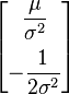 \begin{bmatrix} \dfrac{\mu}{\sigma^2} \\[10pt] -\dfrac{1}{2\sigma^2} \end{bmatrix} 