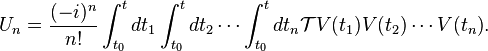 U_n=\frac{(-i)^n}{n!}\int_{t_0}^t{dt_1\int_{t_0}^t{dt_2\cdots\int_{t_0}^t{dt_n\mathcal TV(t_1)V(t_2)\cdots V(t_n)}}}.