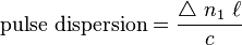 \text{pulse dispersion} = \frac{\triangle\ n_1\ \ell}{c}\,\!