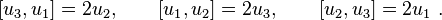 [u_3,u_1]=2u_2, \qquad [u_1,u_2] = 2u_3, \qquad [u_2,u_3] = 2u_1~.