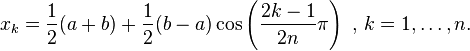 {x}_k = \frac{1}{2} (a+b) + \frac{1}{2} (b-a) \cos\left(\frac{2k-1}{2n}\pi\right) \mbox{ , } k=1, \ldots, n. 