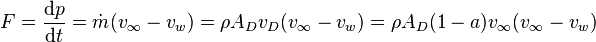 
F = \frac{\mathrm{d}p}{\mathrm{d}t} = \dot{m}(v_{\infty} - v_{w}) = \rho A_Dv_D(v_{\infty} - v_{w}) = \rho A_D(1 - a)v_{\infty}(v_{\infty} - v_{w})
