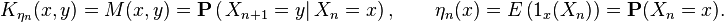 K_{\eta_n}(x,y)=M(x,y)=\mathbf{P} \left( \left. X_{n+1}=y \right | X_n=x\right), \qquad \eta_n(x) =E\left(1_x(X_n)\right)=\mathbf{P}(X_n=x).