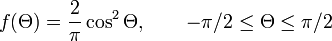f(\Theta) = \frac{2}{\pi}\cos^2\Theta, \qquad -\pi/2 \le \Theta \le \pi/2