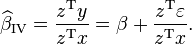  \widehat{\beta}_\mathrm{IV} = \frac{z^\mathrm{T} y}{ z^\mathrm{T} x } = \beta + \frac{z^\mathrm{T} \varepsilon}{z^\mathrm{T} x}. \, 