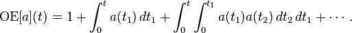 \operatorname{OE}[a](t) = 1 + \int_0^t a(t_1) \, dt_1+ \int_0^t \int_0^{t_1} a(t_1) a(t_2) \, dt_2 \, dt_1 + \cdots.