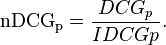  \mathrm{nDCG_{p}} = \frac{DCG_{p}}{IDCG{p}}. 