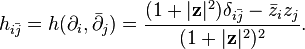 h_{i\bar{j}} = h(\partial_i,\bar{\partial}_j) = \frac{(1+|\mathbf{z}|^2)\delta_{i\bar{j}} - \bar{z}_i z_j}{(1+|\mathbf{z}|^2)^2}.