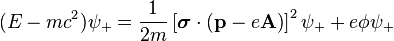  (E - mc^2) \psi_+ = \frac{1}{2m} \left[\boldsymbol{\sigma}\cdot \left(\mathbf{p} - e \mathbf{A}\right)\right]^2 \psi_+ + e\phi \psi_+