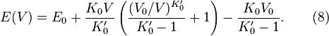 
E(V) = E_0
 + \frac{ K_0 V }{ K_0' } \left( \frac{ (V_0/V)^{K_0'} }{ K_0' - 1 } + 1 \right)
 - \frac{ K_0 V_0 }{ K_0' - 1 }.  \qquad (8)
