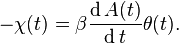 -\chi(t) = \beta {\operatorname{d}A(t)\over\operatorname{d}t} 
\theta(t) . 