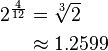 \begin{align} 2^{\frac 4 {12}} & = \sqrt[3] 2 \\ & \approx 1.2599 \end{align} 