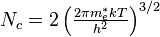 \textstyle N_c=2\left(\frac{2\pi m_e^*kT}{h^2}\right)^{3/2}