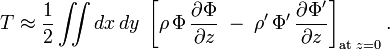 
  T \approx
  \frac{1}{2} \iint dx\, dy\;  
  \left[
    \rho\,  \Phi\,  \frac{\partial \Phi }{\partial z}\; 
    -\; 
    \rho'\, \Phi'\, \frac{\partial \Phi'}{\partial z}
  \right]_{\text{at } z=0}.
