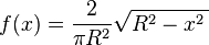 f(x)={2 \over \pi R^2}\sqrt{R^2-x^2\,}\, 