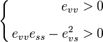 \left\{\begin{align} 
e_{vv}>0\\[1.2ex]
e_{vv}e_{ss}-e_{vs}^2 > 0
\end{align}\right.