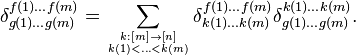 
\delta^{f(1) \dots f(m)}_{g(1) \dots g(m)} = \sum_{k:[m]\to[n] \atop k(1)<\dots<k(m)}
\delta^{f(1) \dots f(m)}_{k(1) \dots k(m)}
\delta^{k(1) \dots k(m)}_{g(1) \dots g(m)}.
