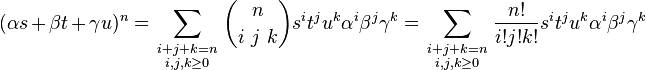 (\alpha s+\beta t+\gamma u)^{n}=\sum _{\begin{smallmatrix}i+j+k=n\\i,j,k\geq 0\end{smallmatrix}}{n \choose i\ j\ k}s^{i}t^{j}u^{k}\alpha ^{i}\beta ^{j}\gamma ^{k}=\sum _{\begin{smallmatrix}i+j+k=n\\i,j,k\geq 0\end{smallmatrix}}{\frac {n!}{i!j!k!}}s^{i}t^{j}u^{k}\alpha ^{i}\beta ^{j}\gamma ^{k}