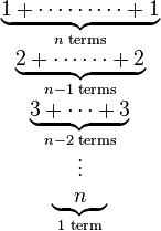 
\begin{array}{c}
\underbrace{1 + \cdots\cdots\cdots + 1}_{n\text{ terms}} \\
\underbrace{2 + \cdots\cdots + 2}_{n-1\text{ terms}} \\
\underbrace{3 + \cdots + 3}_{n-2\text{ terms}} \\
\vdots \\
\underbrace{{}\quad  n\quad {}}_{1\text{ term}}
\end{array}
