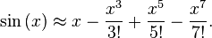 \sin\left( x \right) \approx x - \frac{x^3}{3!} + \frac{x^5}{5!} - \frac{x^7}{7!}.\!