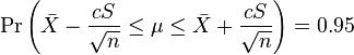 \Pr\left(\bar{X} - \frac{cS}{\sqrt{n}} \le \mu \le \bar{X} + \frac{cS}{\sqrt{n}} \right)=0.95\,