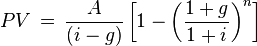 PV\,=\,{A \over (i-g)}\left[ 1- \left({1+g \over 1+i}\right)^n \right] 